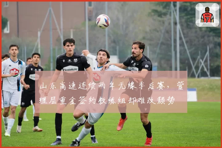 山东高速连续两年无缘季后赛，管理层重金签约教练组却难改颓势