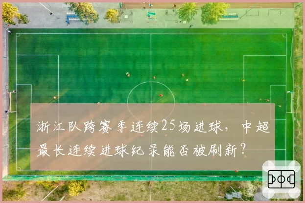浙江队跨赛季连续25场进球，中超最长连续进球纪录能否被刷新？