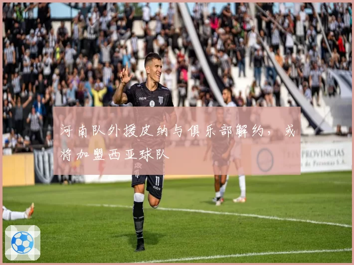 河南队外援皮纳与俱乐部解约，或将加盟西亚球队