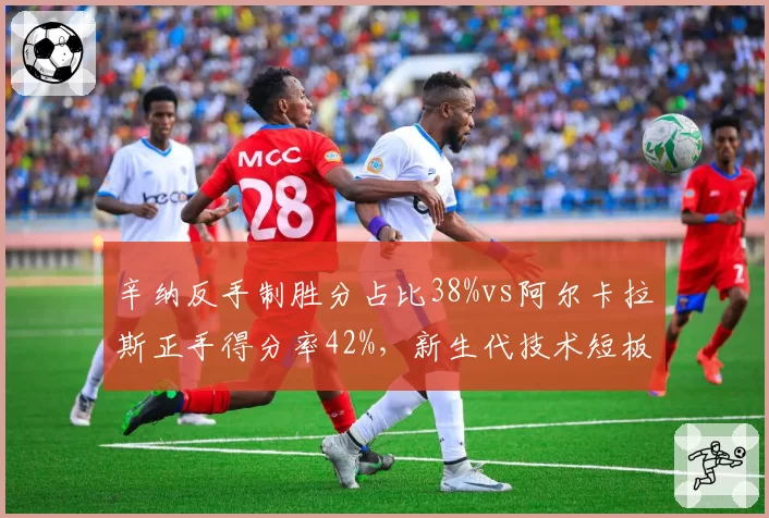 辛纳反手制胜分占比38%vs阿尔卡拉斯正手得分率42%，新生代技术短板对决